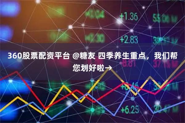 360股票配资平台 @糖友 四季养生重点，我们帮您划好啦→
